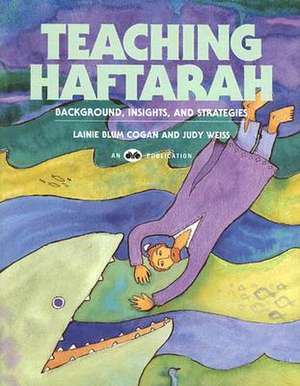 Teaching Haftarah: Background, Insights, & Strategies de Lainie Blum Cogan