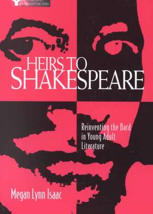 Heirs to Shakespeare: Reinventing the Bard in Young Adult Literature de Megan Lynn Isaac