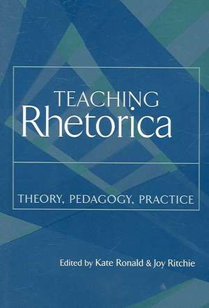 Teaching Rhetorica: Theory, Pedagogy, Practice de Kate Ronald