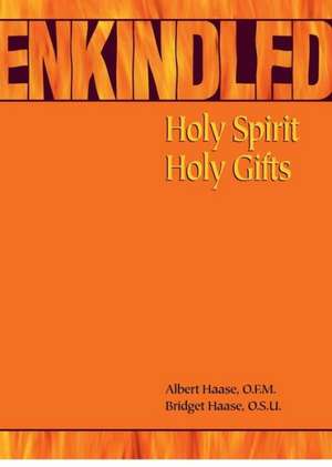 Enkindled: Holy Spirit, Holy Gifts de Albert Haase