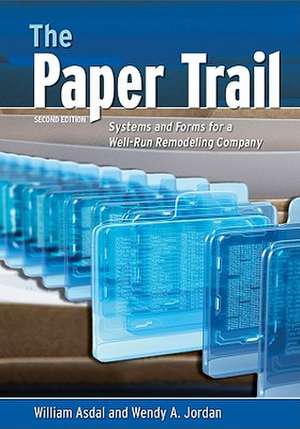 The Paper Trail: Systems and Forms for a Well-Run Remodeling Company de William Asdal