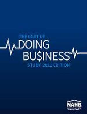 The Cost of Doing Business Study, 2022 Edition de Nahb Business Management & Information Technology