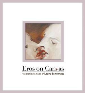 Eros on Canvas: The Erotic Paintings of Laura BenAmots de Laura BenAmots