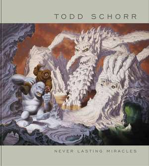 Never Lasting Miracles: The Art of Todd Schorr de Todd Schorr