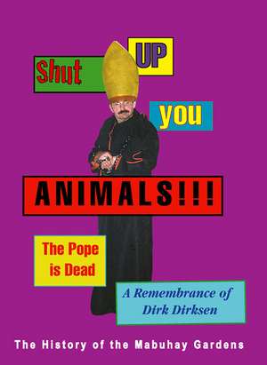 Shut Up You Animals!!! The Pope is Dead - A Remembrance of Dirk Dirksen: The History of the Mabuhay Gardens de Dirk Dirksen