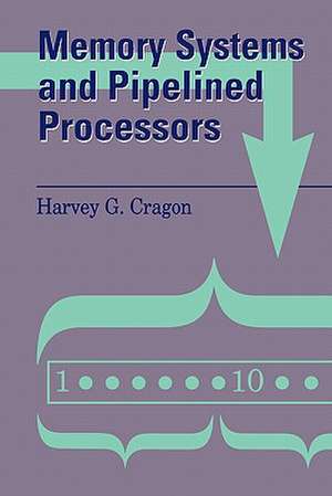 Memory Systems and Pipelined Processors: A Comprehensive Application of Intravenous Therapy de Harvey G. Cragon