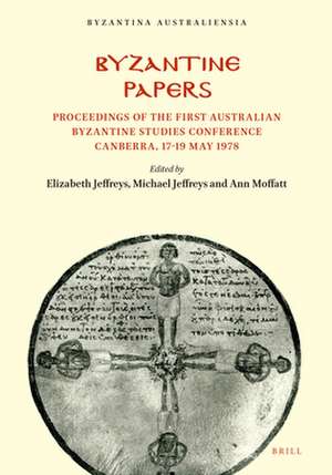 Byzantine Papers: Proceedings of the First Australian Byzantine Studies Conference Canberra, 17-19 May 1978 de Elizabeth Jeffreys