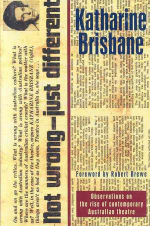 Not Wrong, Just Different: Observations on the Rise of Contemporary Australian Theatre de Katherine Brisbane