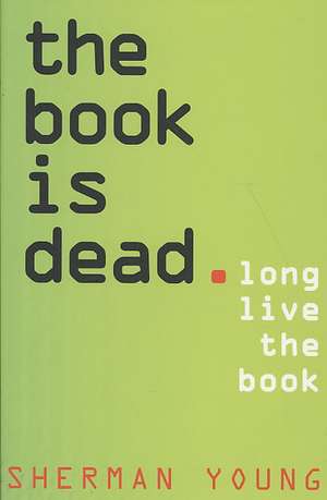 The Book Is Dead: Long Live the Book de Sherman Young