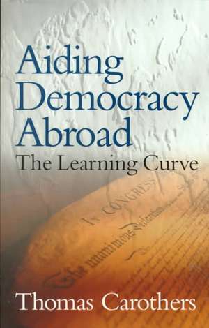 Aiding Democracy Abroad: The Learning Curve de Thomas Carothers