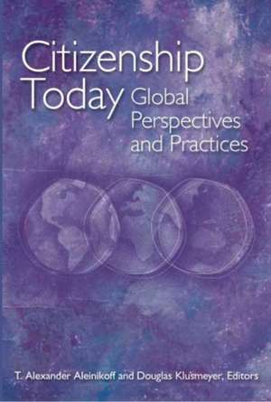 Citizenship Today: Global Perspectives and Practices de T. Alexander Aleinikoff