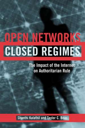 Open Networks, Closed Regimes: The Impact of the Internet on Authoritarian Rule de Shanthi Kalathil