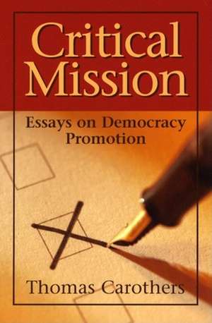 Critical Mission: Essays on Democracy Promotion de Thomas Carothers