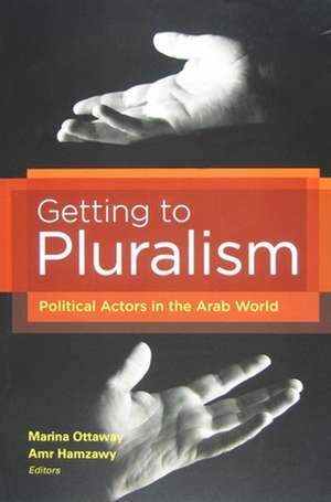 Getting to Pluralism: Political Actors in the Arab World de Marina Ottaway