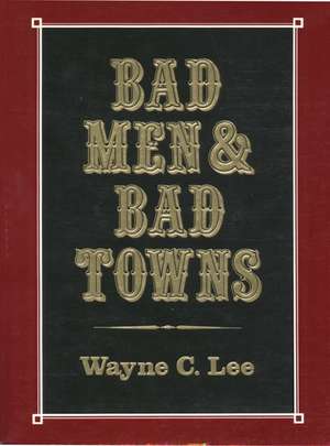 Bad Men & Bad Towns de Wayne C. Lee