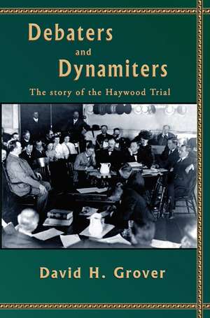 Debaters and Dynamiters: The Story of the Haywood Trial de David H. Grover