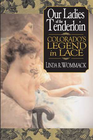 Our Ladies of the Tenderloin: Colorado's Legend in Lace de Linda Wommack