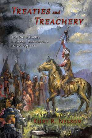 Treaties and Treachery: The Northwest Indians' Resistance to Conquest de Kurt R. Nelson