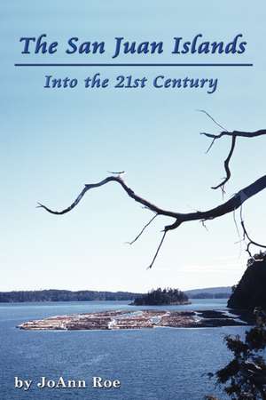 The San Juan Islands: Into the 21st Century de JoAnn Roe