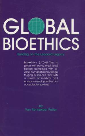 Global Bioethics: Building on the Leopold Legacy de Van Rensselaer Potter