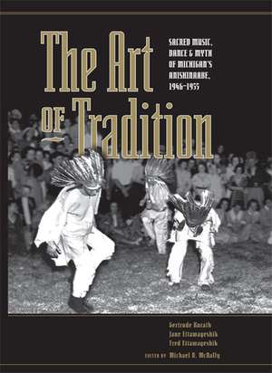  The Art of Tradition: Sacred Music, Dance & Myth of Michigan's Anishinaabe, 1946-1955 de Michael D. McNally