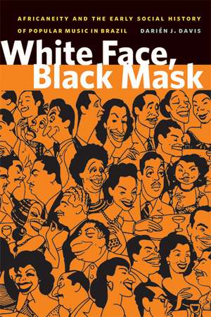 White Face, Black Mask: Africaneity and the Early Social History of Popular Music in Brazil de Darien J. Davis