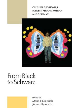 From Black to Schwarz: Cultural Crossovers Between African America and Germany de Maria I. Diedrich