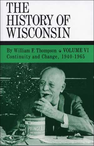 The History of Wisconsin, Volume VI: Continuity and Change, 1940-1965 de William F. Thompson