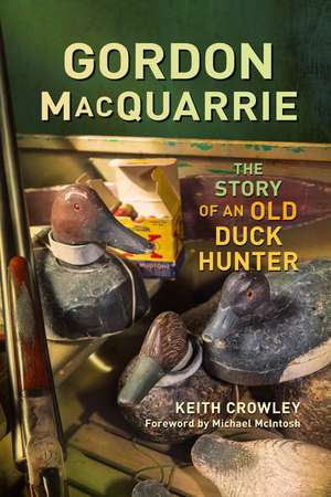 Gordon MacQuarrie: The Story of an Old Duck Hunter de Keith Crowley