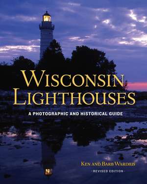 Wisconsin Lighthouses: A Photographic and Historical Guide, Revised Edition de Ken Wardius