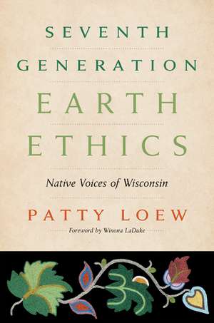 Seventh Generation Earth Ethics: Native Voices of Wisconsin de Patty Loew