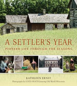 A Settler's Year: Pioneer Life through the Seasons de Kathleen Ernst