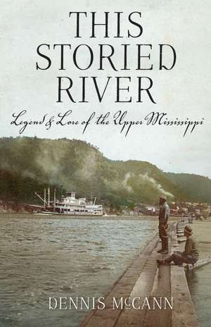 This Storied River: Legend & Lore of the Upper Mississippi de Dennis McCann