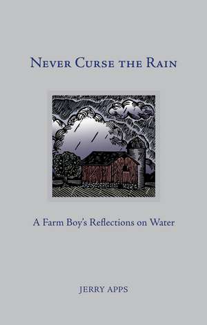 Never Curse the Rain: A Farm Boy’s Reflections on Water de Jerry Apps