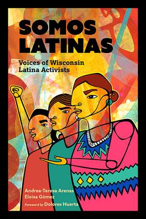 Somos Latinas: Voices of Wisconsin Latina Activists de Andrea-Teresa Arenas