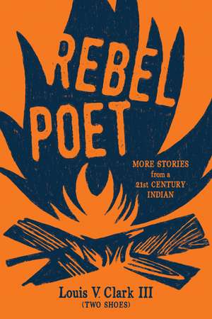 Rebel Poet: More Stories from a 21st Century Indian de Louis V. Clark (Two Shoes)