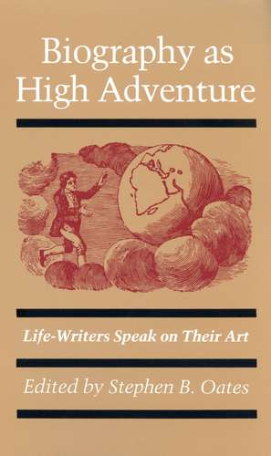 Biography as High Adventure: Life-Writers Speak on Their Art de Stephen B. Oates