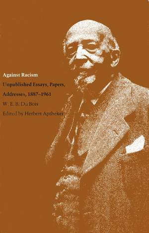 Against Racism: Unpublished Essays, Papers, Addresses, 1887–1961 de W. E. B. DuBois