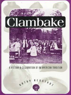 Clambake: A History and Celebration of an American Tradition de Katherine D. Neustadt