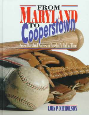 From Maryland to Cooperstown: Seven Maryland Natives in Baseball's Hall of Fame de Lois P. Nicholson