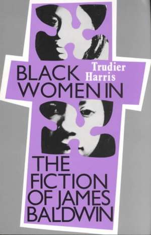 Black Women in the Fiction of James Baldwin de Trudier Harris