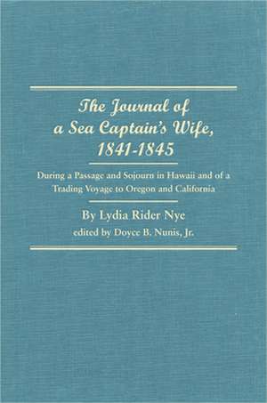 The Journal of a Sea Captain's Wife, 1841-1845: During a Passage and Sojourn in Hawaii and of a Trading Voyage to Oregon and California de Lydia Rider Nye