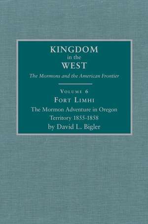 Fort Limhi: The Mormon Adventure in Oregon Territory 1855-1858 de David L. Bigler