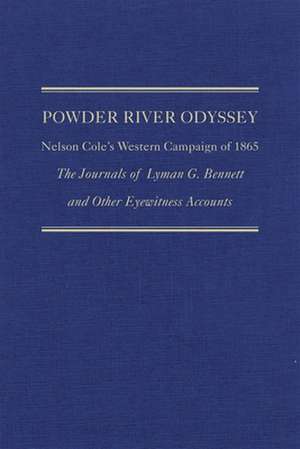 Powder River Odyssey: Nelson Cole's Western Campaign of 1865; The Journals of Lyman G. Bennett and Other Eyewitness Accounts de David E. Wagner