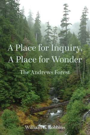 A Place for Inquiry, A Place for Wonder: The Andrews Forest de William Robbins