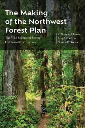 The Making of the Northwest Forest Plan: The Wild Science of Saving Old Growth Ecosystems de K. Norman Johnson