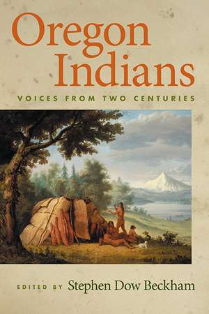 Oregon Indians: Voices from Two Centuries de Stephen Dow Beckham