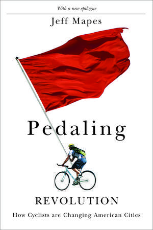 Pedaling Revolution: How Cyclists Are Changing American Cities de Jeff Mapes