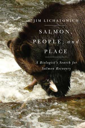 Salmon, People, and Place: A Biologist's Search for Salmon Recovery de Jim Lichatowich