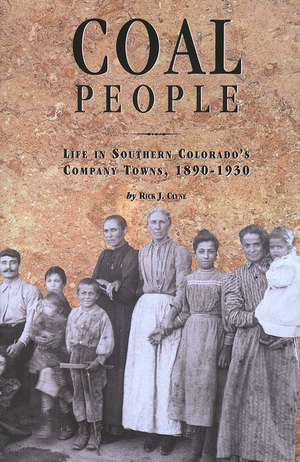 Coal People: Life in Southern Colorado's Company Towns, 1890-1930 de Rick J. Clyne